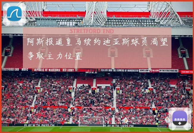 阿斯报道皇马续约迪亚斯球员渴望争取主力位置