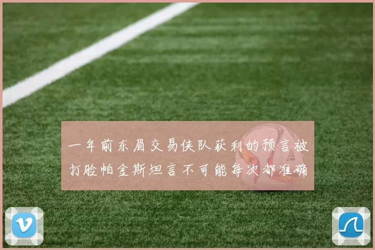 一年前东眉交易侠队获利的预言被打脸帕金斯坦言不可能每次都准确